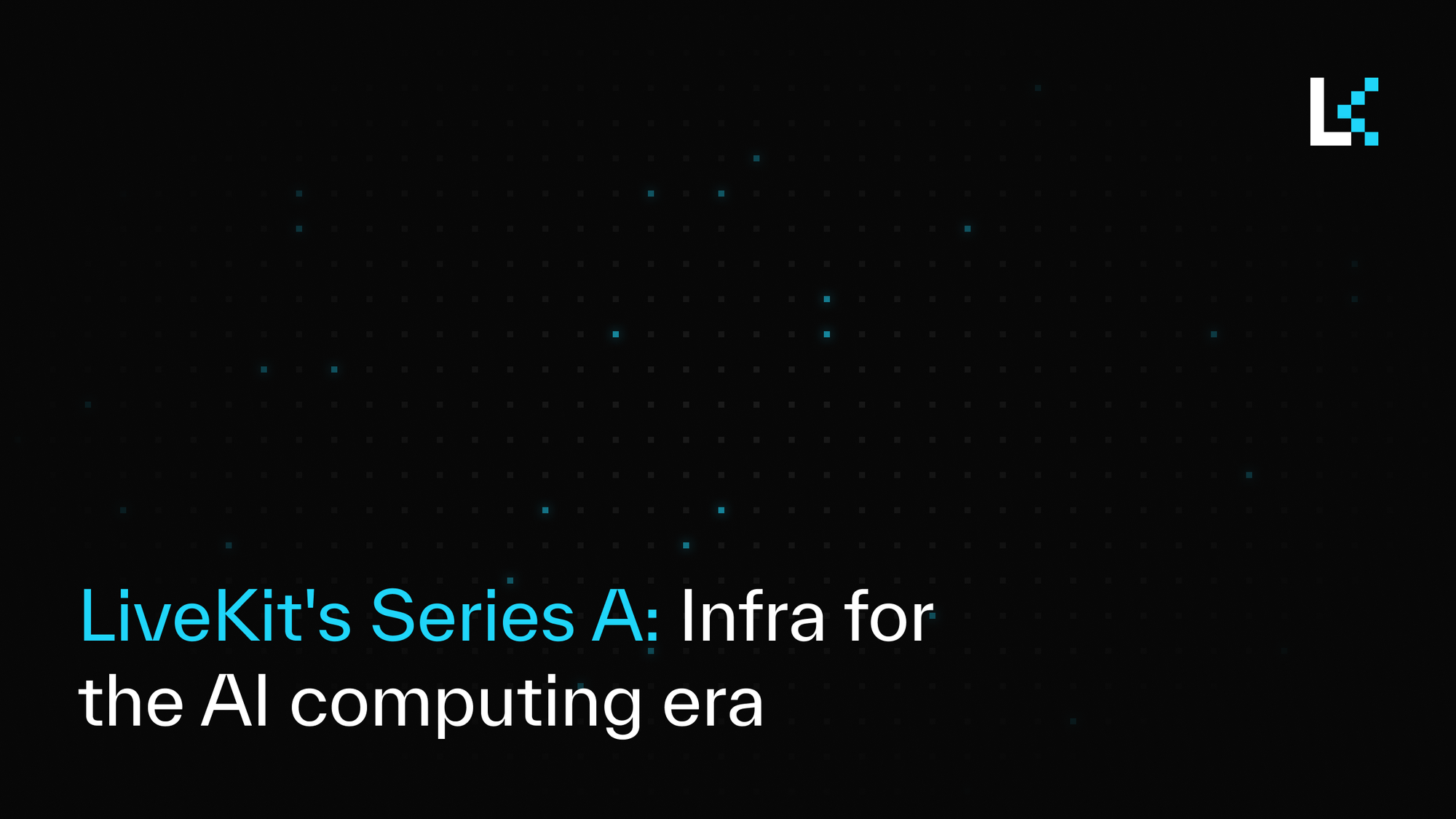 LiveKit's Series A: Infra for the AI computing era | LiveKit
